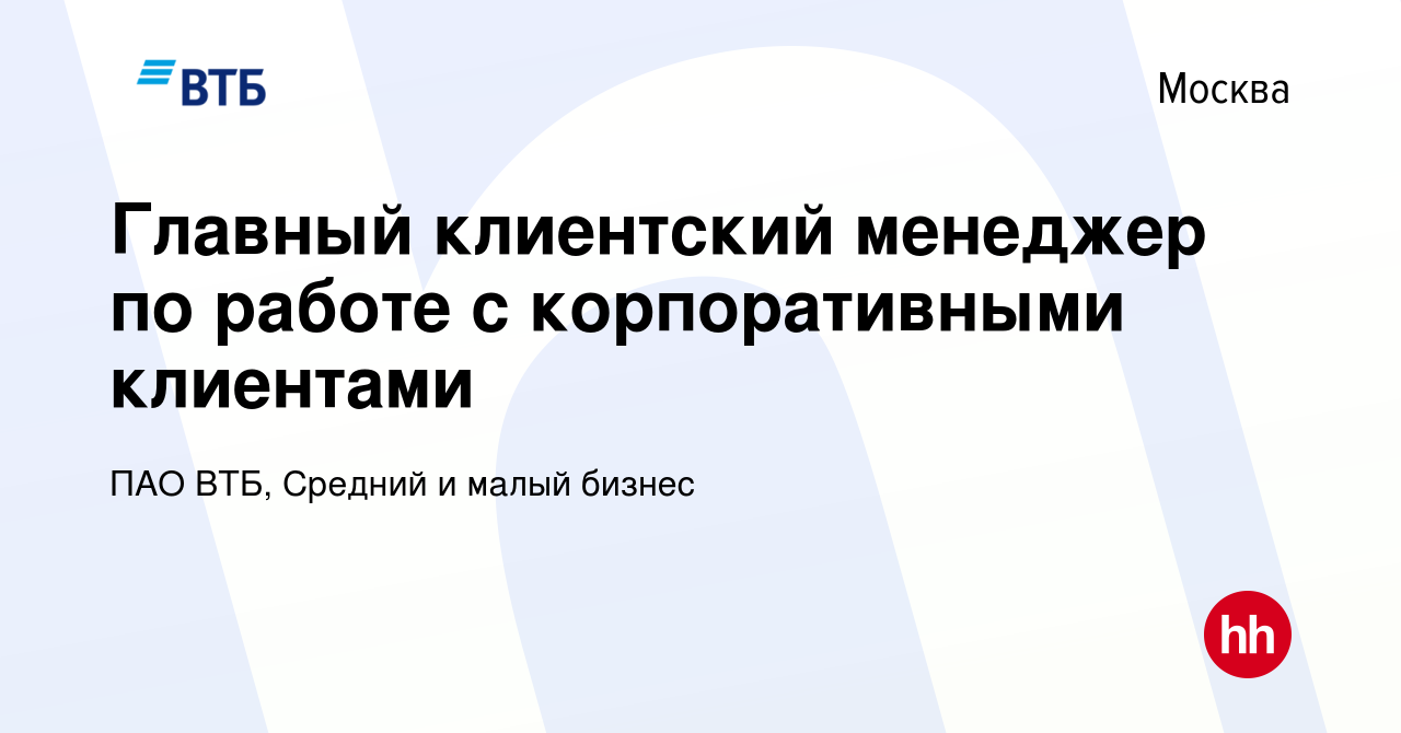 Вакансия Главный клиентский менеджер по работе с корпоративными клиентами в  Москве, работа в компании ПАО ВТБ, Средний и малый бизнес (вакансия в  архиве c 12 января 2024)