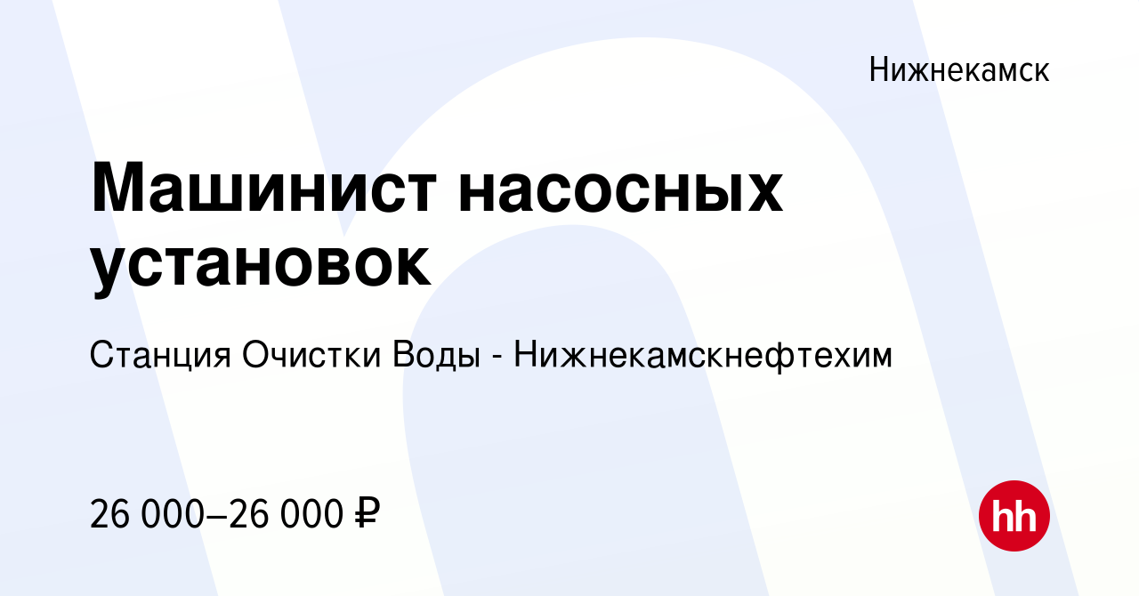 Вакансия Машинист насосных установок в Нижнекамске, работа в компании  Станция Очистки Воды - Нижнекамскнефтехим (вакансия в архиве c 12 мая 2023)