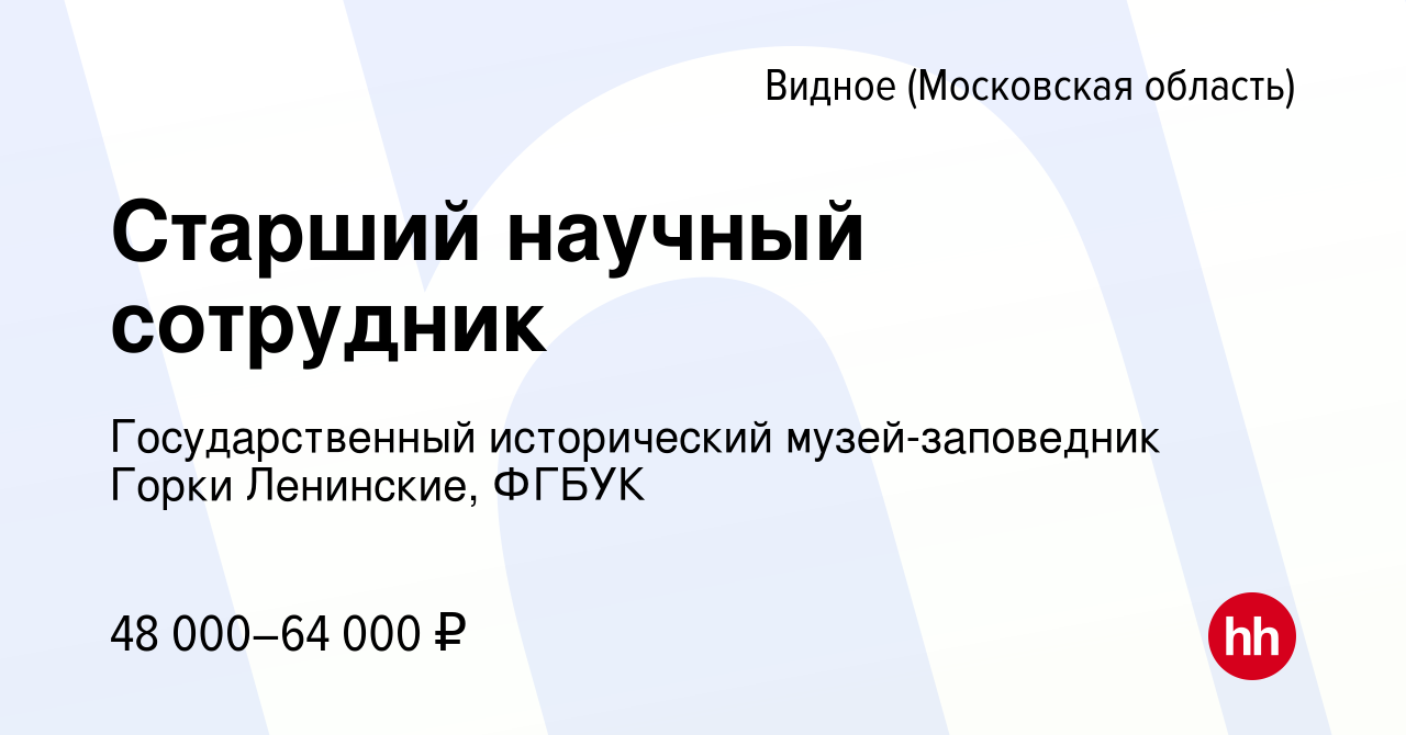 Вакансия Старший научный сотрудник в Видном, работа в компании  Государственный исторический музей-заповедник Горки Ленинские, ФГБУК  (вакансия в архиве c 12 мая 2023)