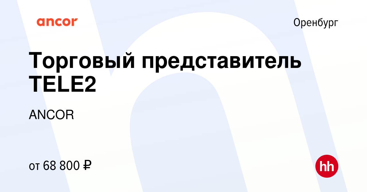 Вакансия Торговый представитель TELE2 в Оренбурге, работа в компании ANCOR  (вакансия в архиве c 29 августа 2023)