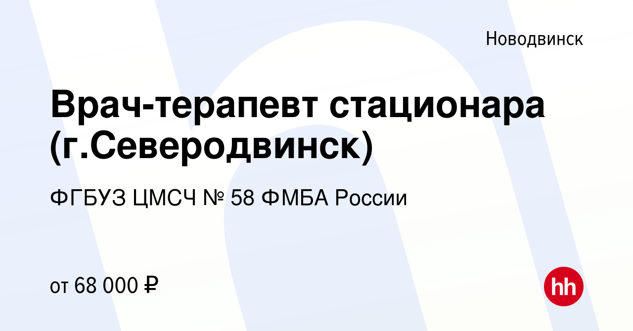 Вакансия Врач-терапевт стационара (г.Северодвинск) в Новодвинске, работа в  компании ФГБУЗ ЦМСЧ № 58 ФМБА России (вакансия в архиве c 20 мая 2023)