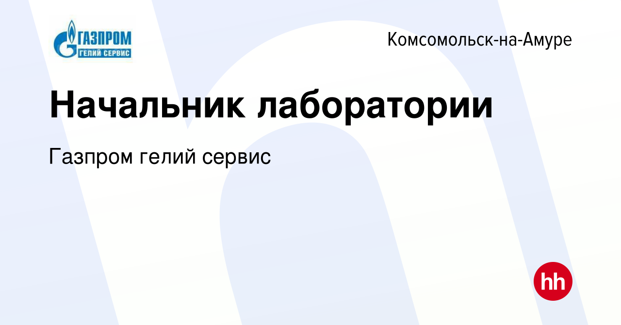 Вакансия Начальник лаборатории в Комсомольске-на-Амуре, работа в компании  Газпром гелий сервис (вакансия в архиве c 12 мая 2023)