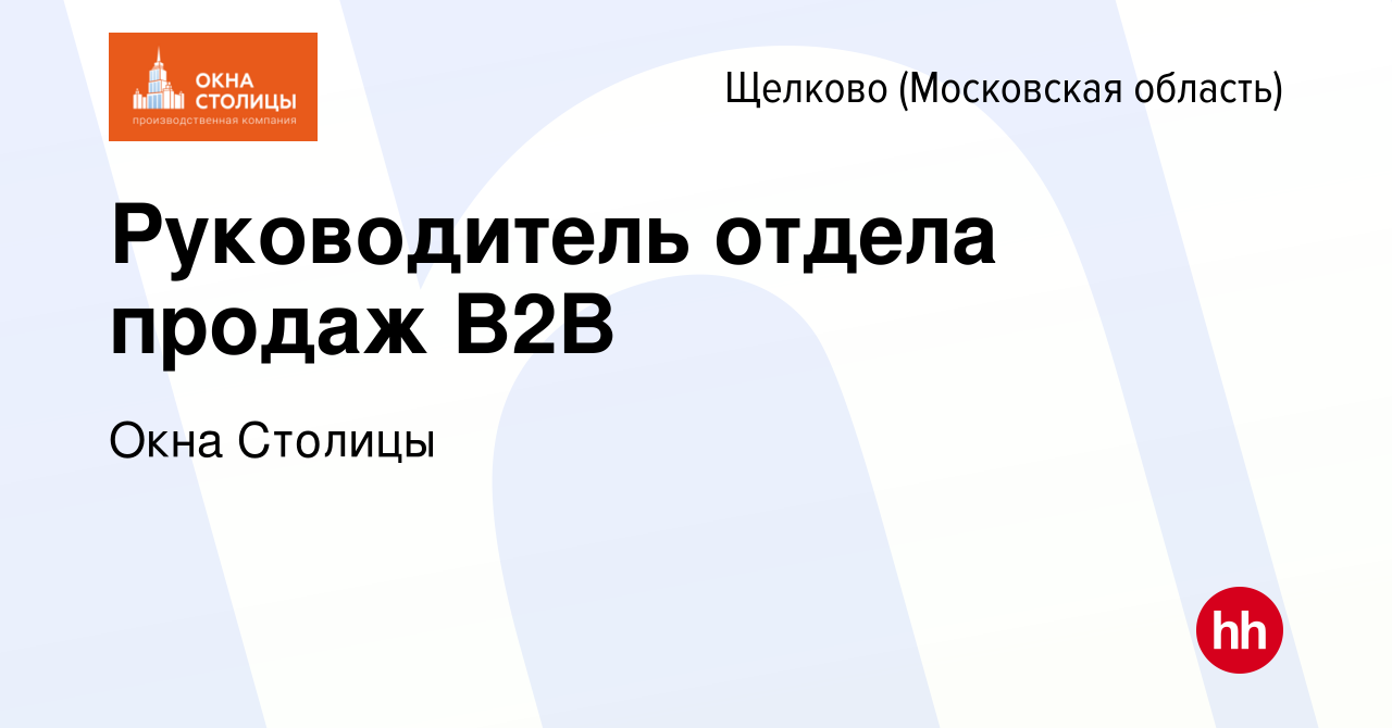 Вакансия Руководитель отдела продаж B2B в Щелково, работа в компании Окна  Столицы (вакансия в архиве c 5 июня 2023)