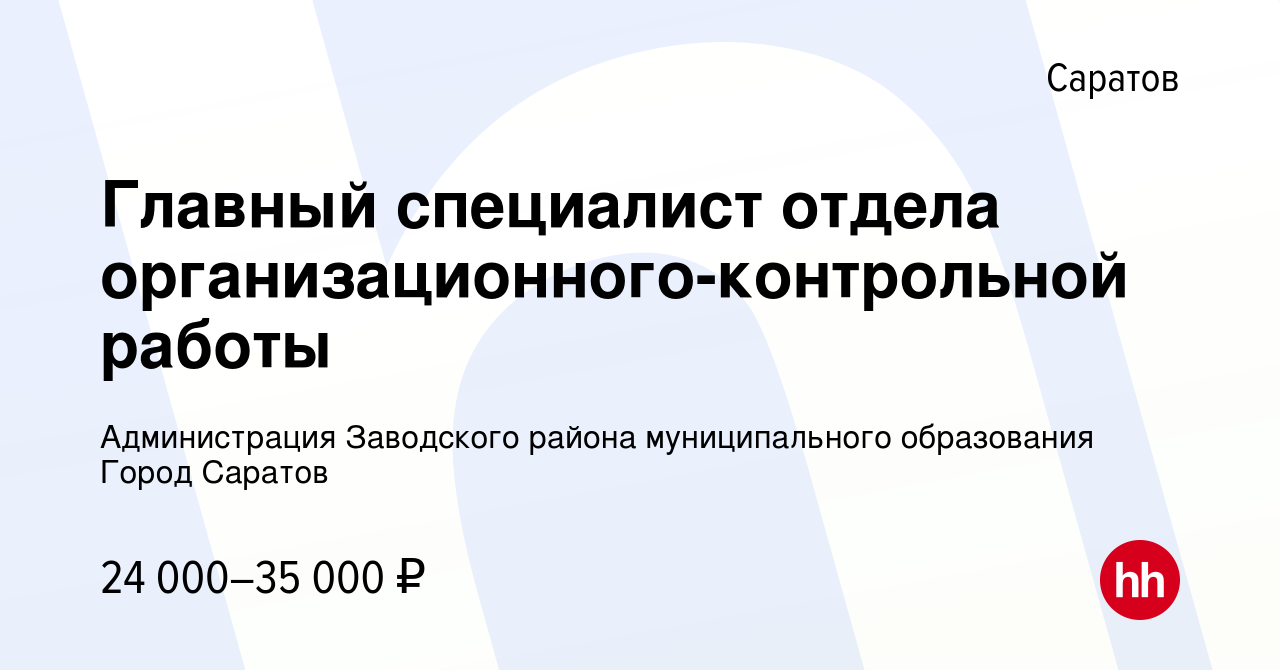 Вакансия Главный специалист отдела организационного-контрольной работы в  Саратове, работа в компании Администрация Заводского района муниципального  образования Город Саратов (вакансия в архиве c 13 мая 2023)