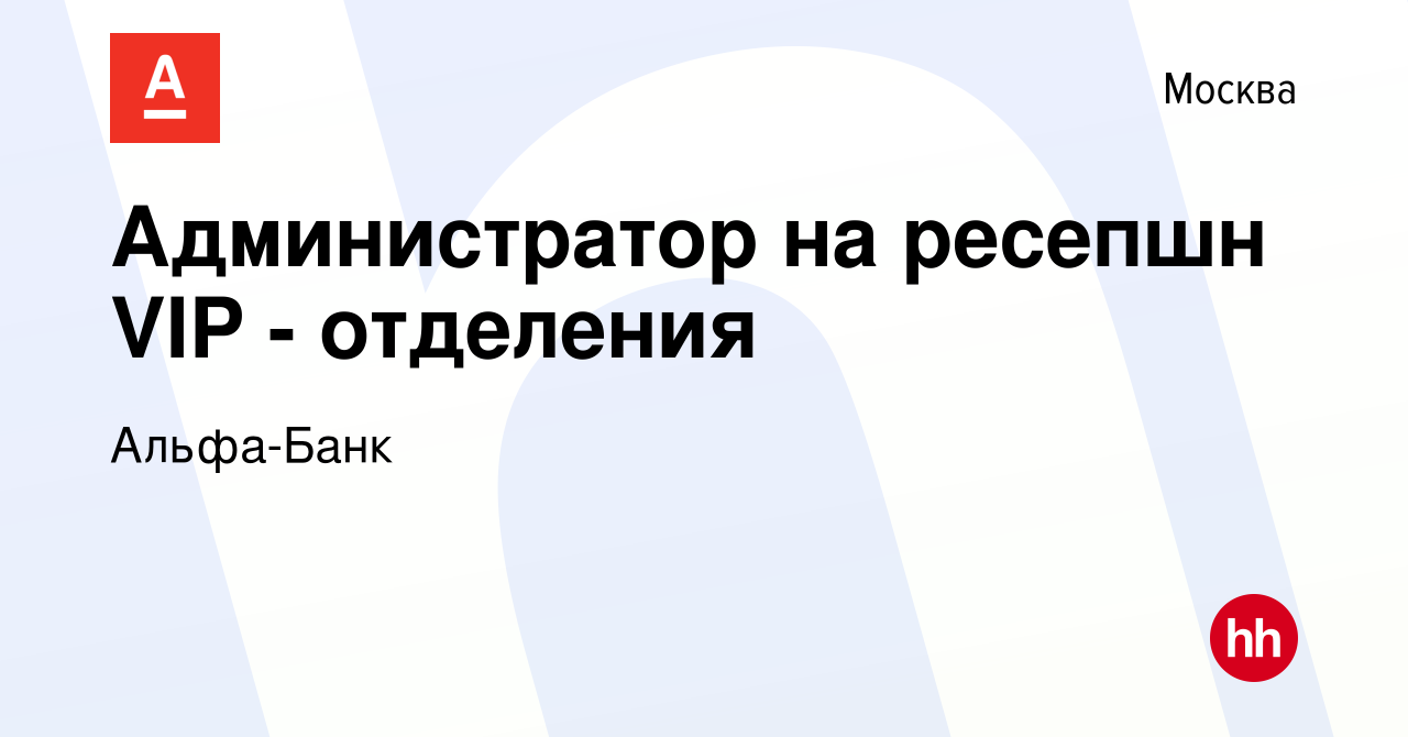 Вакансия Администратор на ресепшн VIP - отделения в Москве, работа в  компании Альфа-Банк (вакансия в архиве c 11 мая 2023)