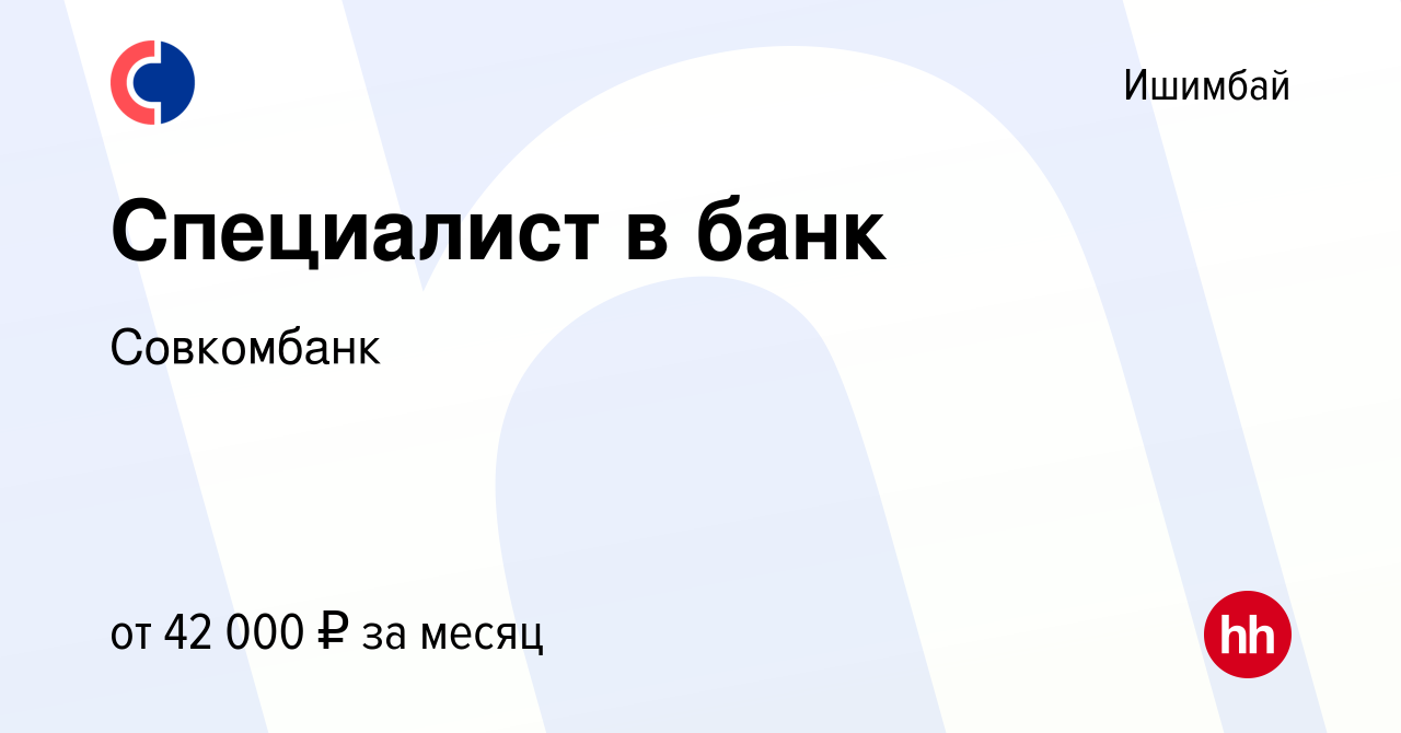 Вакансия Специалист в банк в Ишимбае, работа в компании Совкомбанк  (вакансия в архиве c 19 апреля 2023)