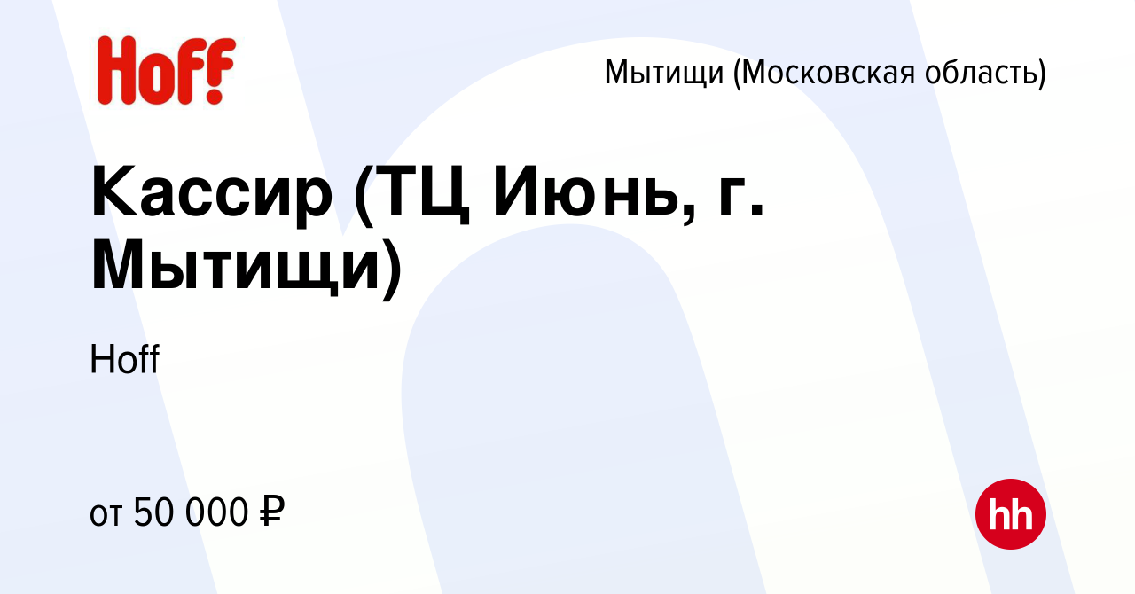 Вакансия Кассир (ТЦ Июнь, г. Мытищи) в Мытищах, работа в компании Hoff  (вакансия в архиве c 15 мая 2023)