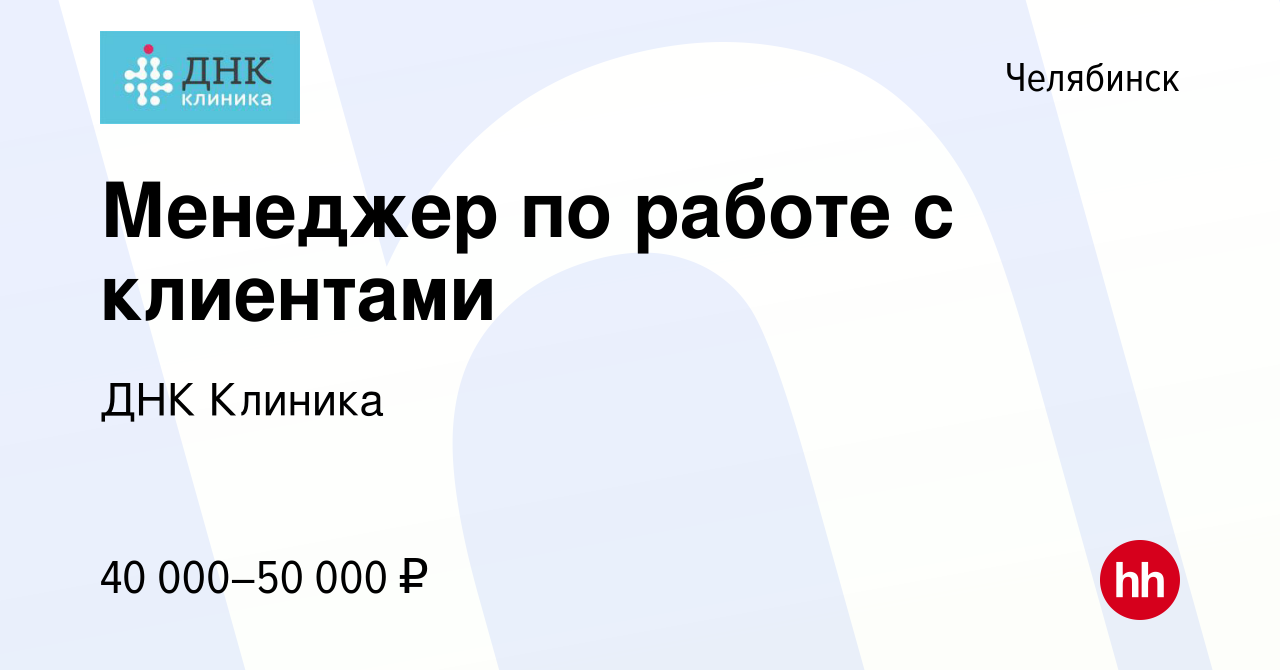 Вакансия Менеджер по работе с клиентами в Челябинске, работа в компании ДНК  Клиника (вакансия в архиве c 23 ноября 2023)