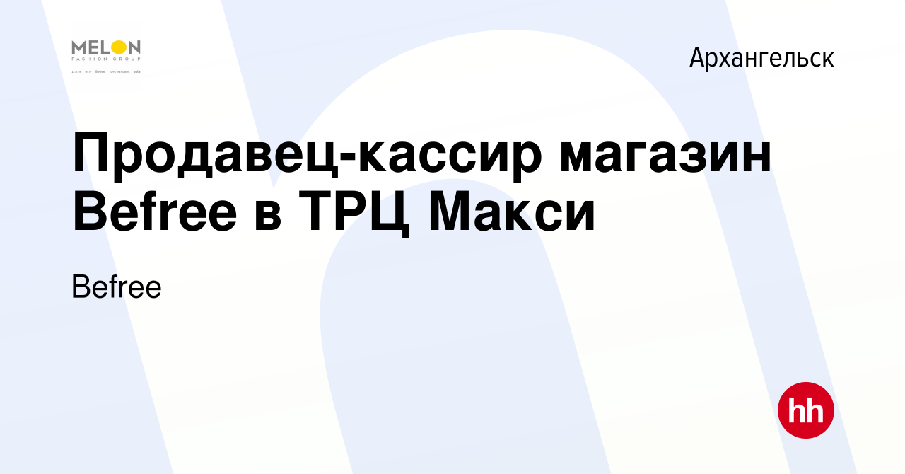 Вакансия Продавец-кассир магазин Befree в ТРЦ Макси в Архангельске, работа  в компании Befree (вакансия в архиве c 10 мая 2023)