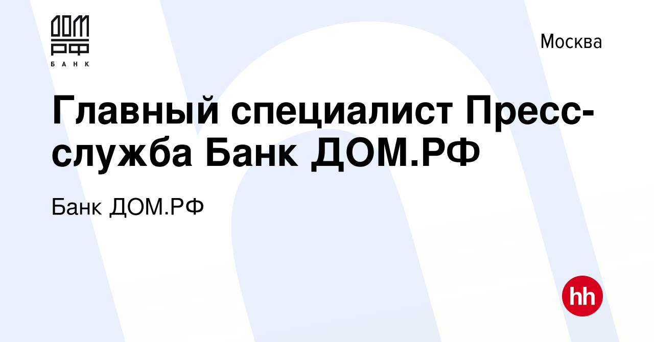 Вакансия Главный специалист Пресс-служба Банк ДОМ.РФ в Москве, работа в  компании Банк ДОМ.РФ (вакансия в архиве c 15 июня 2023)