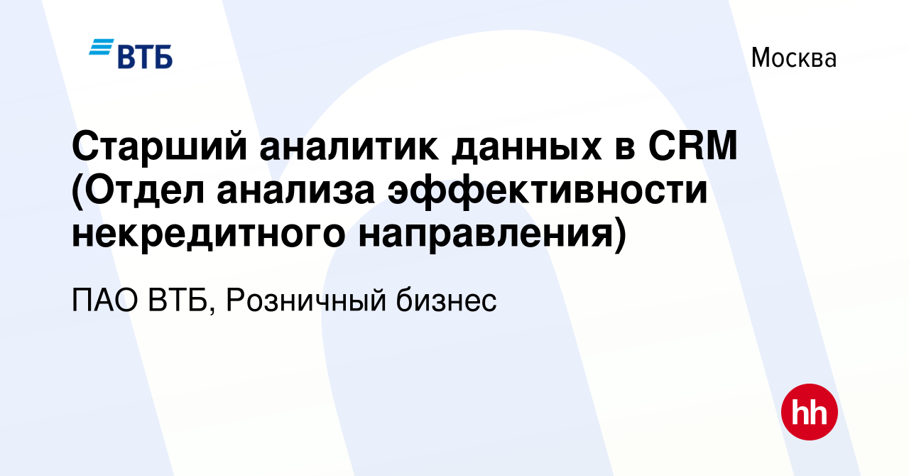 Вакансия Старший аналитик данных в CRM (Отдел анализа эффективности  некредитного направления) в Москве, работа в компании ПАО ВТБ, Розничный  бизнес (вакансия в архиве c 13 января 2024)