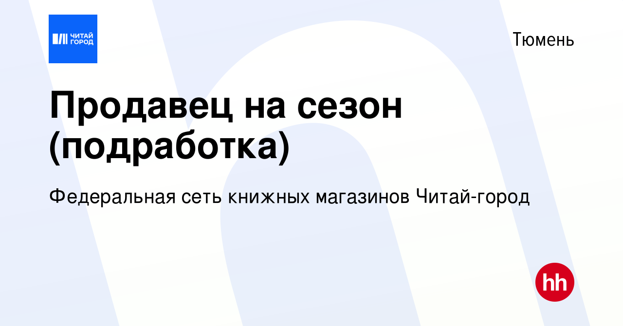 Вакансия Продавец на сезон (подработка) в Тюмени, работа в компании  Федеральная сеть книжных магазинов Читай-город (вакансия в архиве c 13 мая  2023)