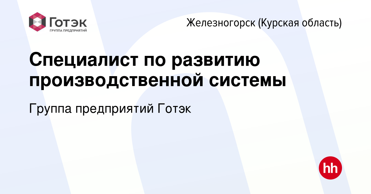 Вакансия Специалист по развитию производственной системы в Железногорске,  работа в компании Группа предприятий Готэк (вакансия в архиве c 5 августа  2023)