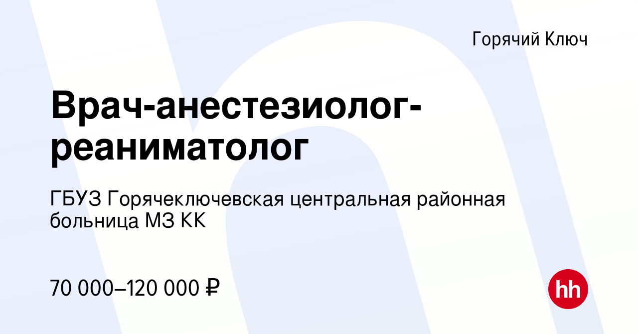 Вакансия Врач-анестезиолог-реаниматолог в Горячем Ключе, работа в компании  ГБУЗ Городская Больница Города Горячий Ключ Министерства Здравоохранения Краснодарского  Края