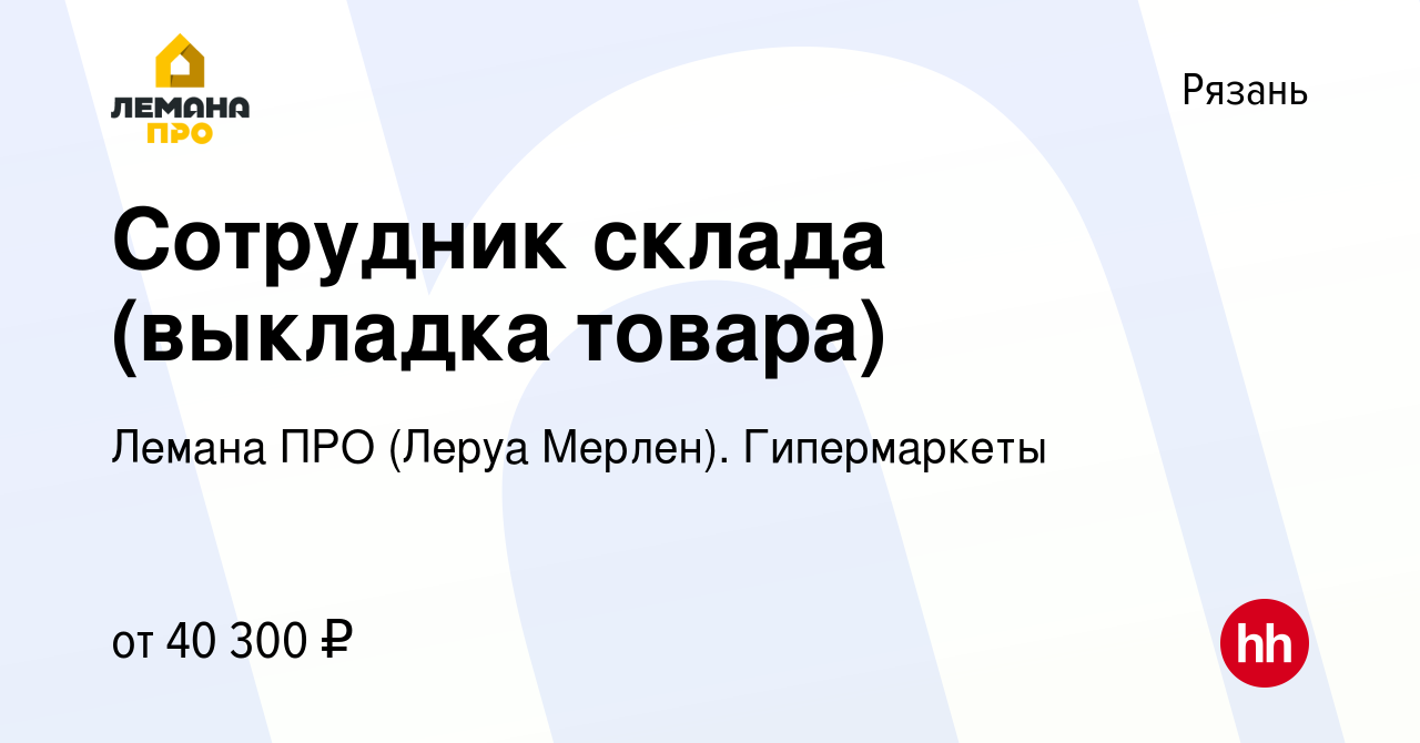 Вакансия Сотрудник склада (выкладка товара) в Рязани, работа в компании  Леруа Мерлен. Гипермаркеты (вакансия в архиве c 9 июня 2023)