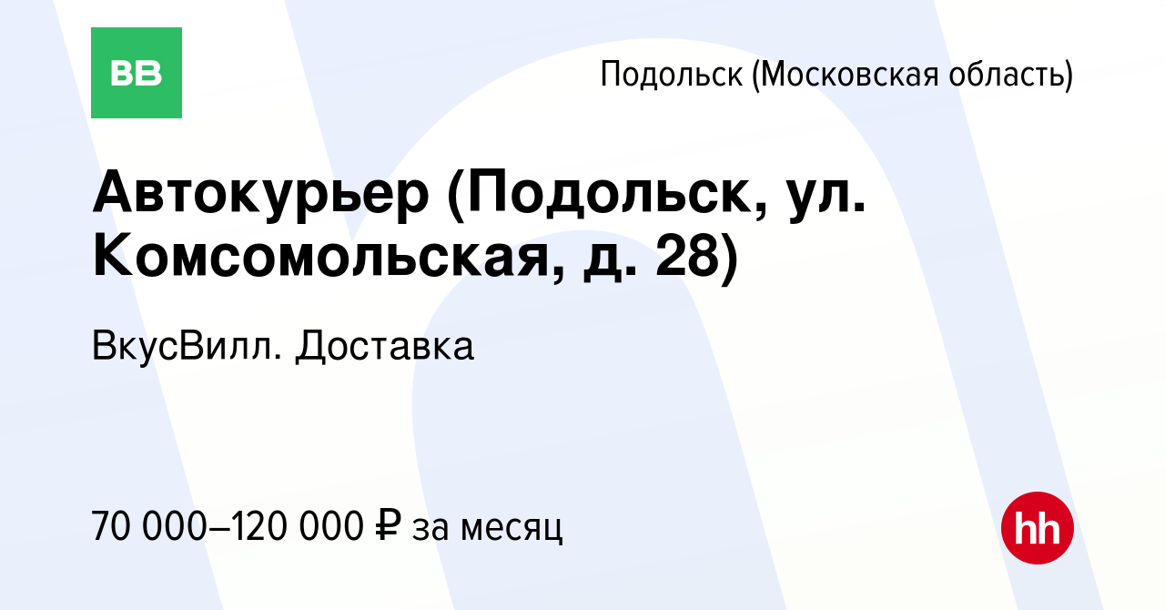 Вакансия Автокурьер (Подольск, ул. Комсомольская, д. 28) в Подольске  (Московская область), работа в компании ВкусВилл. Доставка (вакансия в  архиве c 5 июля 2023)