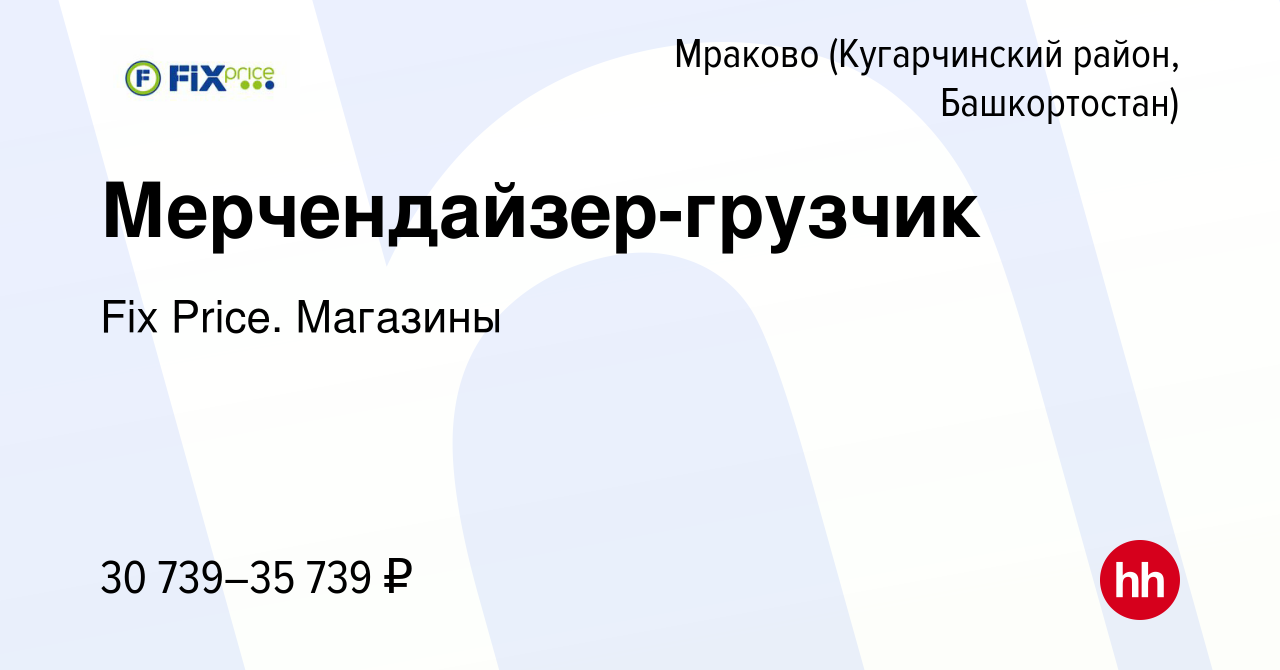 Вакансия Мерчендайзер-грузчик Мраково (Кугарчинский район, Башкортостан),  работа в компании Fix Price. Магазины (вакансия в архиве c 21 сентября 2023)