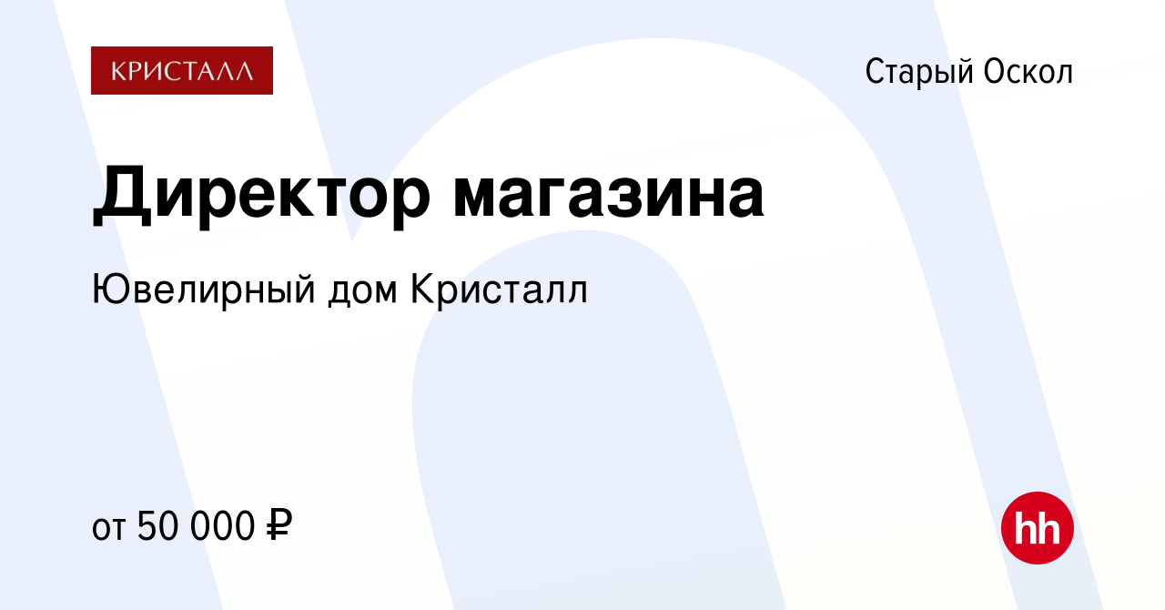 Вакансия Директор магазина в Старом Осколе, работа в компании Ювелирный дом  Кристалл (вакансия в архиве c 7 сентября 2023)