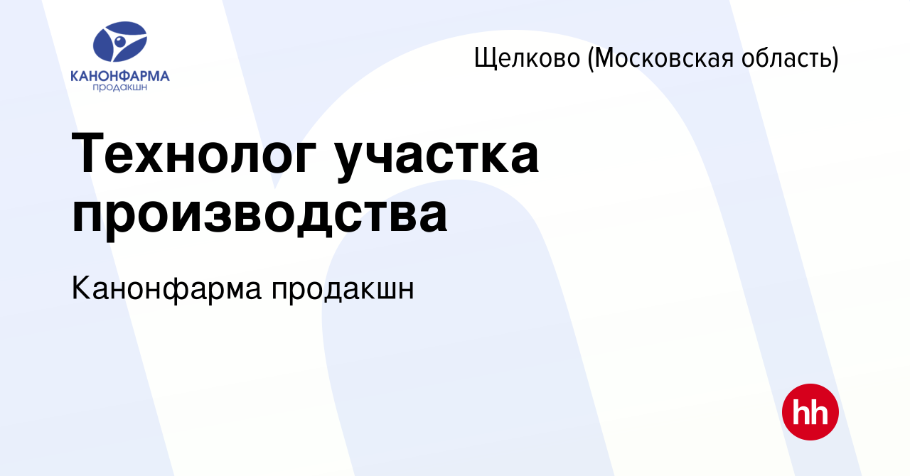 Вакансия Технолог участка производства в Щелково, работа в компании  Канонфарма продакшн