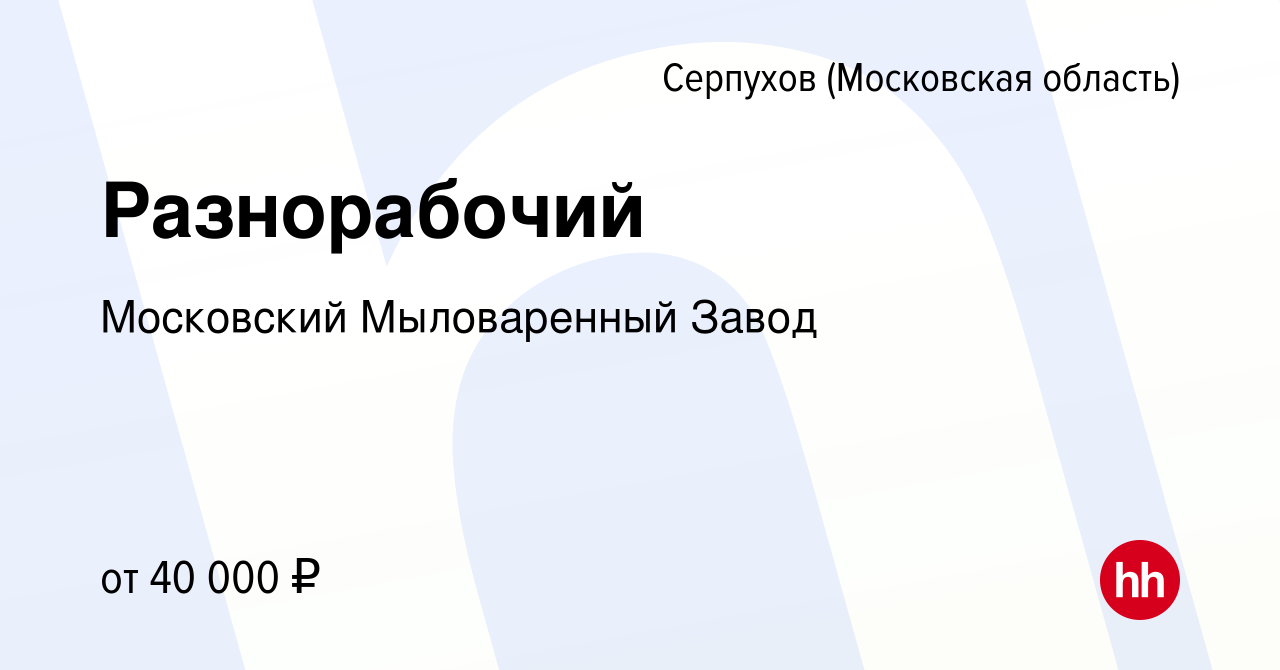 Вакансия Разнорабочий в Серпухове, работа в компании Московский  Мыловаренный Завод (вакансия в архиве c 14 мая 2023)