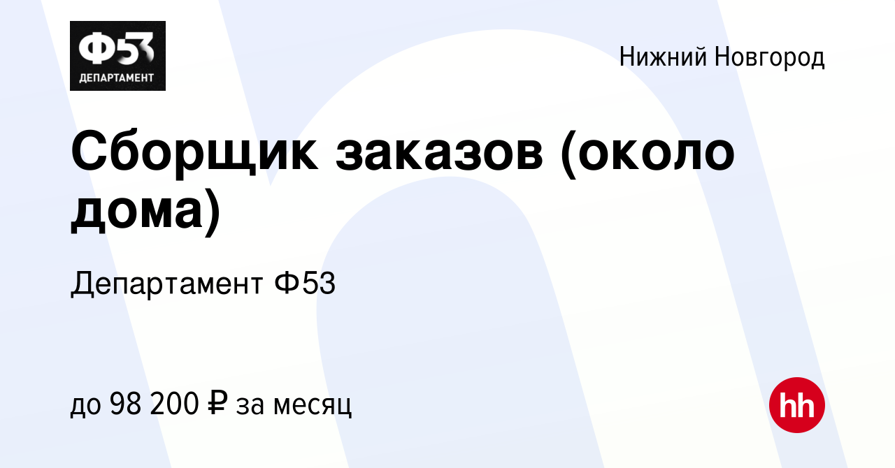 Вакансия Сборщик заказов (около дома) в Нижнем Новгороде, работа в компании  Департамент Ф53 (вакансия в архиве c 14 октября 2023)