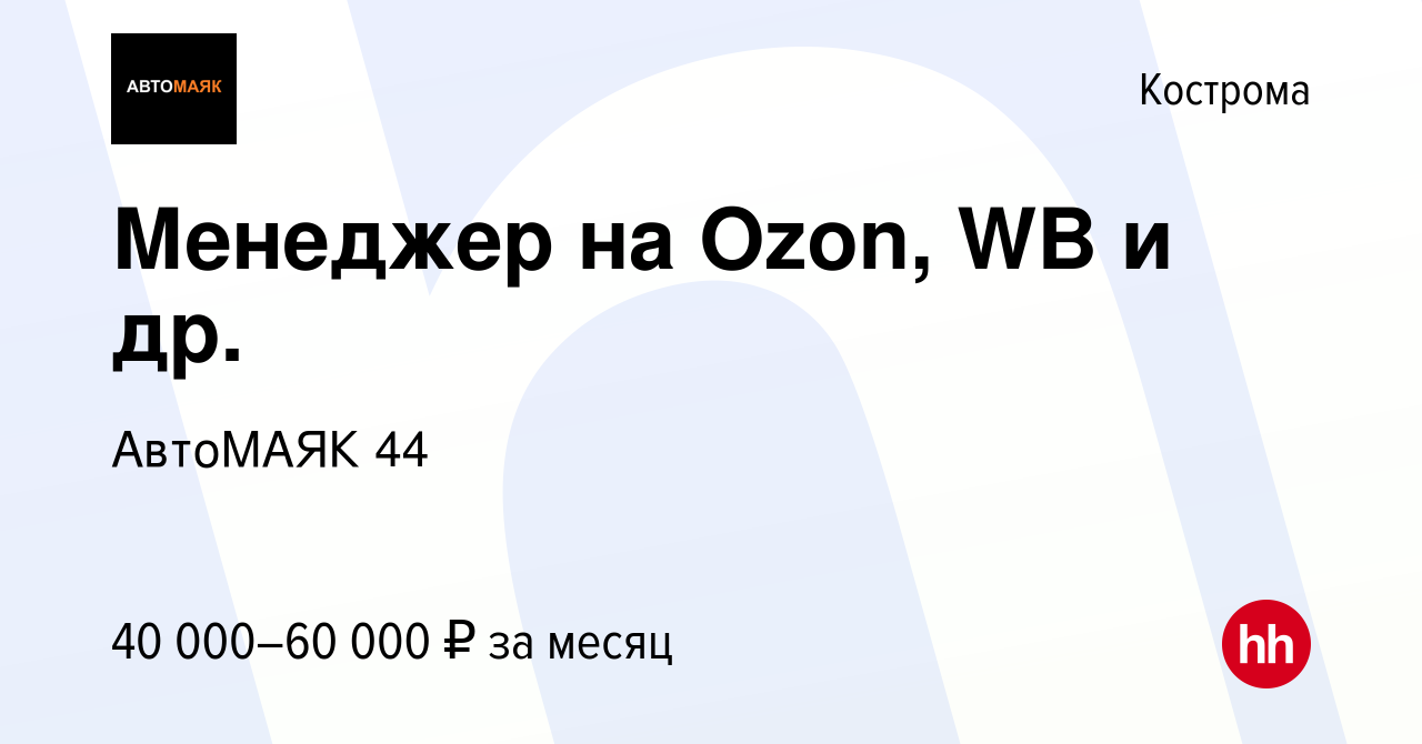 Вакансия Менеджер на Ozon, WB и др. в Костроме, работа в компании АвтоМАЯК  44 (вакансия в архиве c 15 мая 2023)