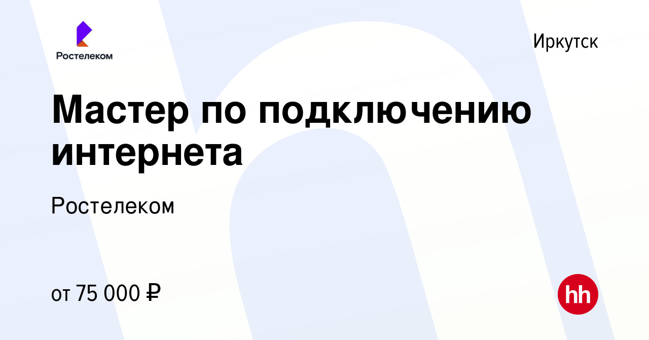 Вакансия Мастер по подключению интернета в Иркутске, работа в компании  Ростелеком (вакансия в архиве c 16 декабря 2023)