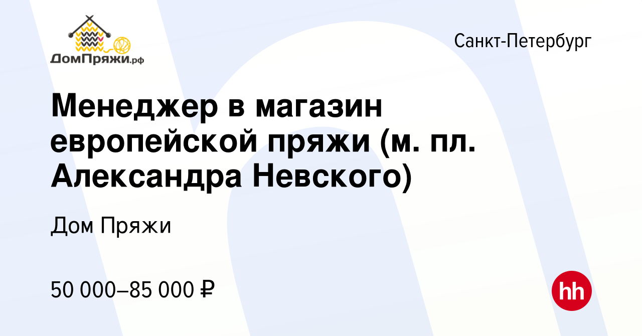 Вакансия Менеджер в магазин европейской пряжи (м. пл. Александра Невского)  в Санкт-Петербурге, работа в компании Дом Пряжи (вакансия в архиве c 14  июня 2023)