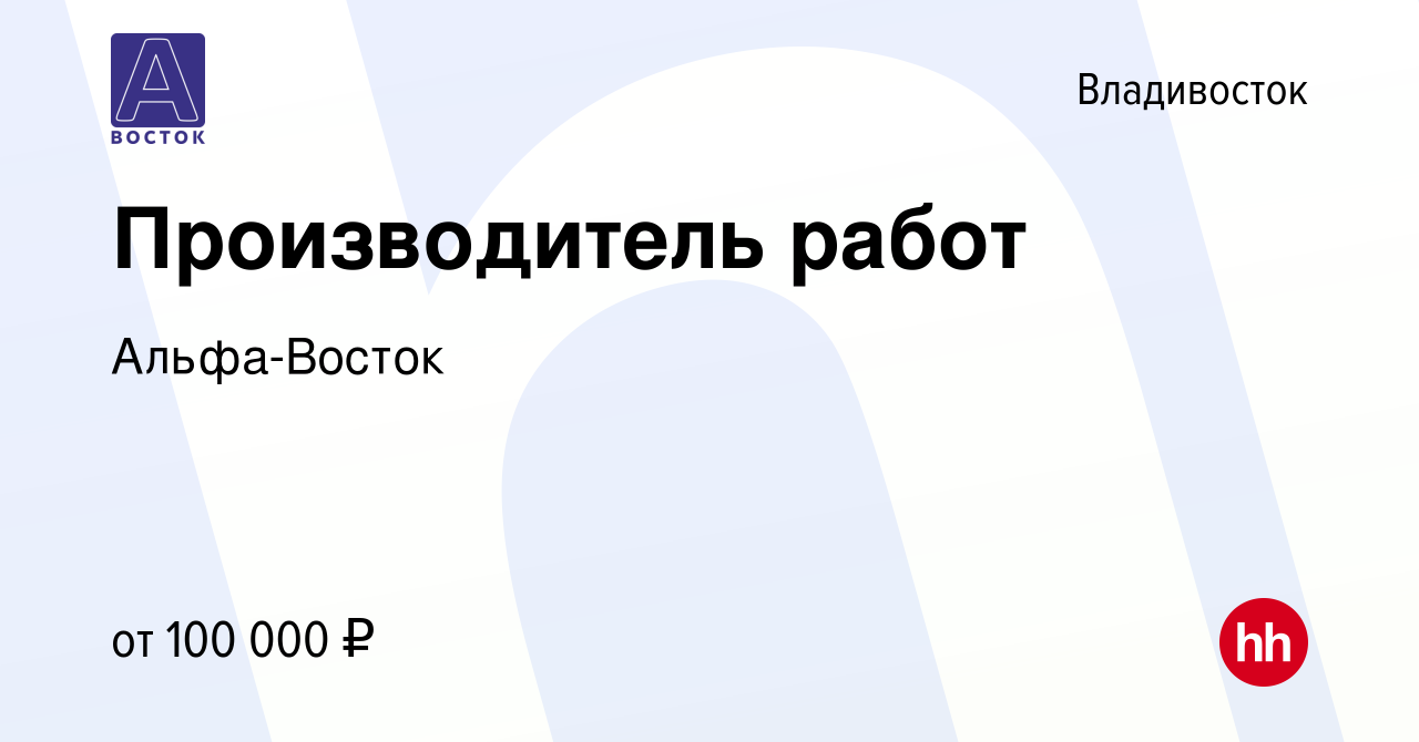 Вакансия Производитель работ во Владивостоке, работа в компании  Альфа-Восток (вакансия в архиве c 16 мая 2023)