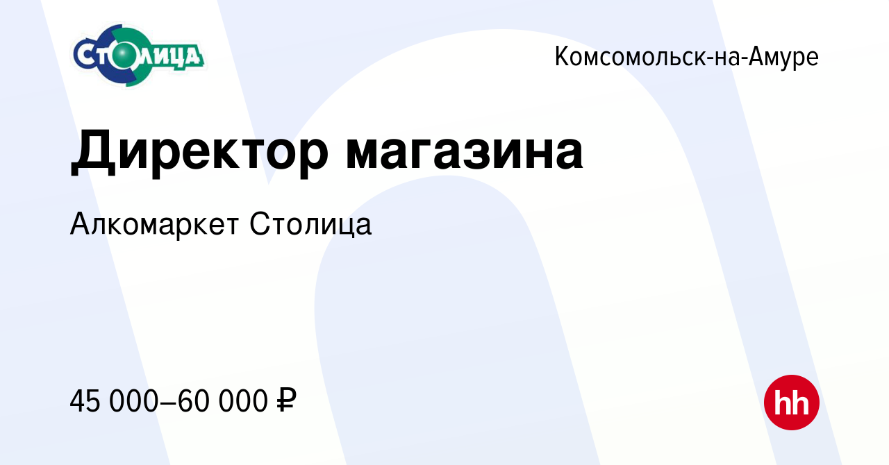 Вакансия Директор магазина в Комсомольске-на-Амуре, работа в компании  Алкомаркет Столица (вакансия в архиве c 16 июля 2023)