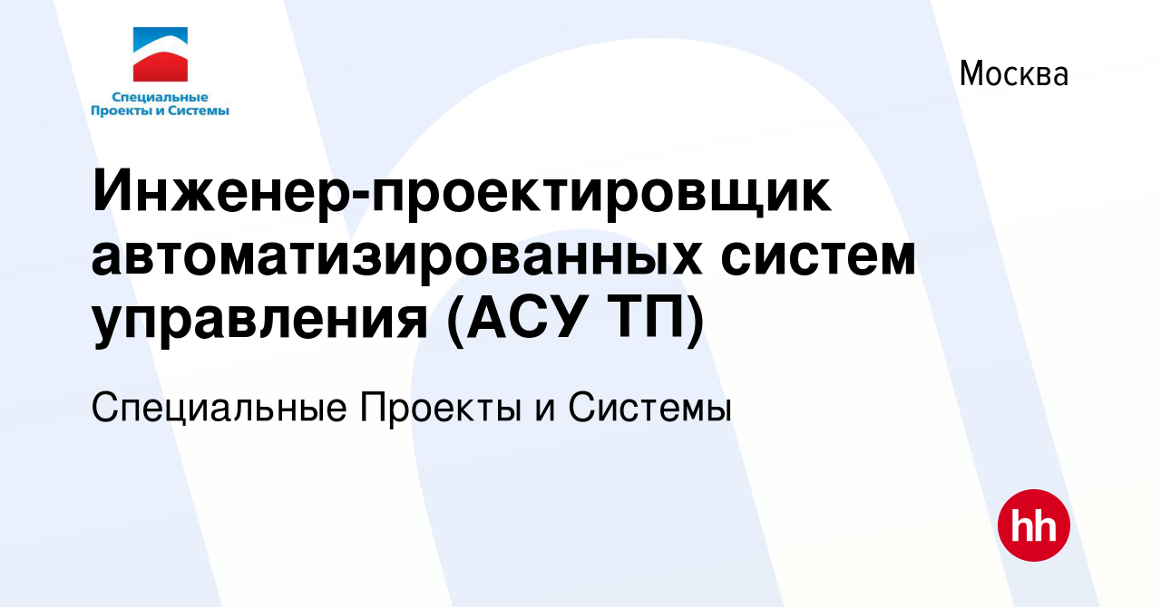 Вакансия Инженер-проектировщик автоматизированных систем управления (АСУ  ТП) в Москве, работа в компании Специальные Проекты и Системы (вакансия в  архиве c 17 мая 2023)