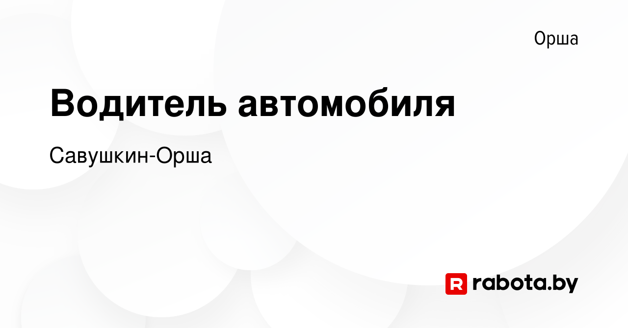 Вакансия Водитель автомобиля в Орше, работа в компании Савушкин-Орша  (вакансия в архиве c 16 мая 2023)