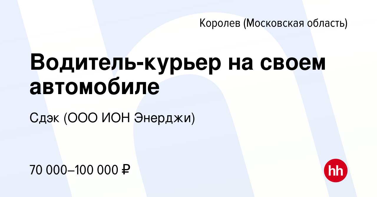 Вакансия Водитель-курьер на своем автомобиле в Королеве, работа в компании  Сдэк (ООО ИОН Энерджи) (вакансия в архиве c 16 мая 2023)