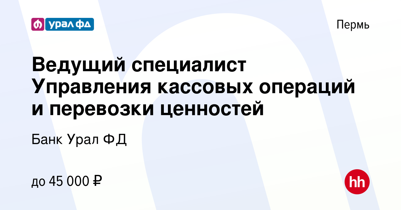 Вакансия Ведущий специалист Управления кассовых операций и перевозки  ценностей в Перми, работа в компании КБ Урал ФД