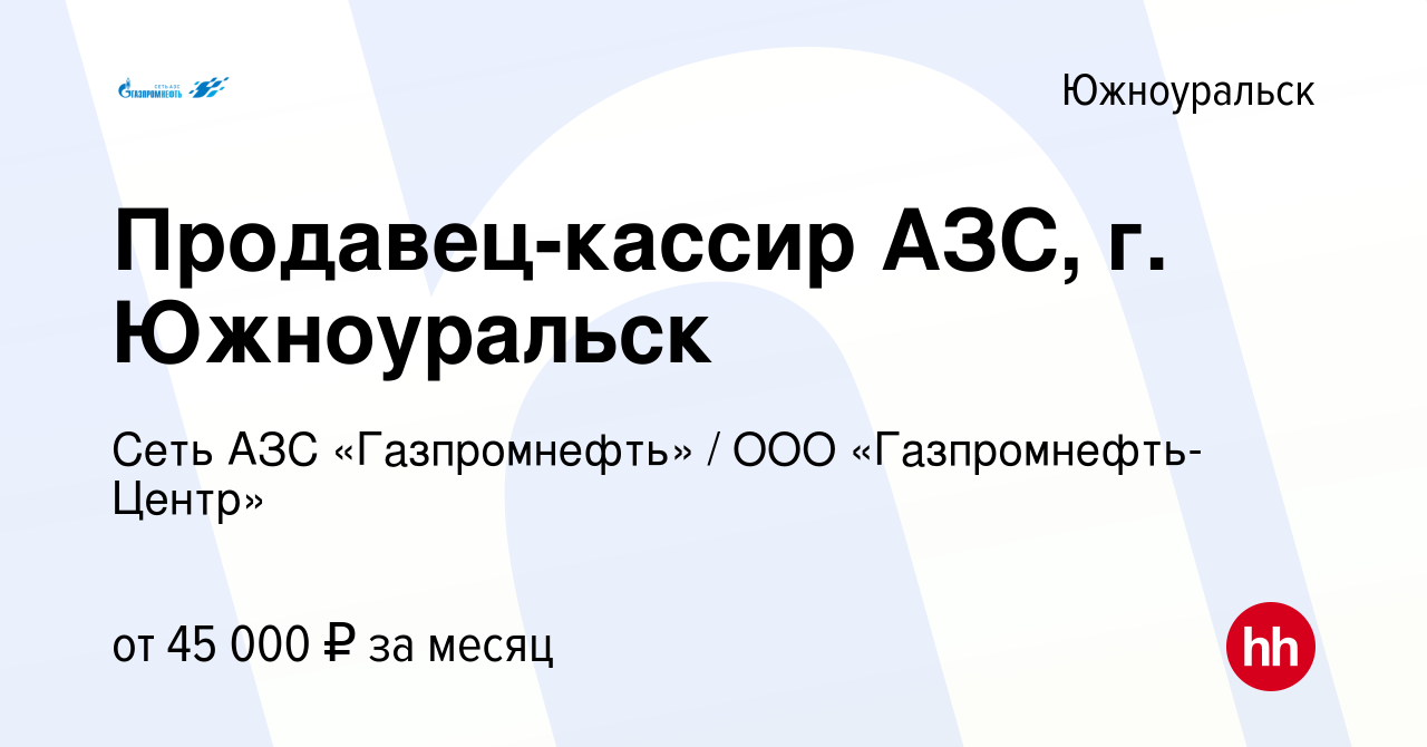 Вакансия Продавец-кассир АЗС, г. Южноуральск в Южноуральске, работа в  компании Гaзпромнефть-Центр (вакансия в архиве c 31 января 2024)