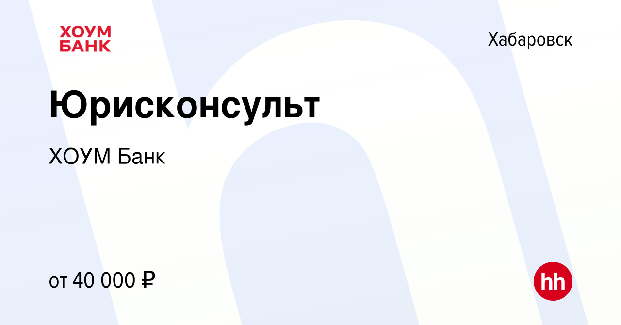 Вакансия Юрисконсульт в Хабаровске, работа в компании ХОУМ Банк (вакансия в  архиве c 30 июля 2023)