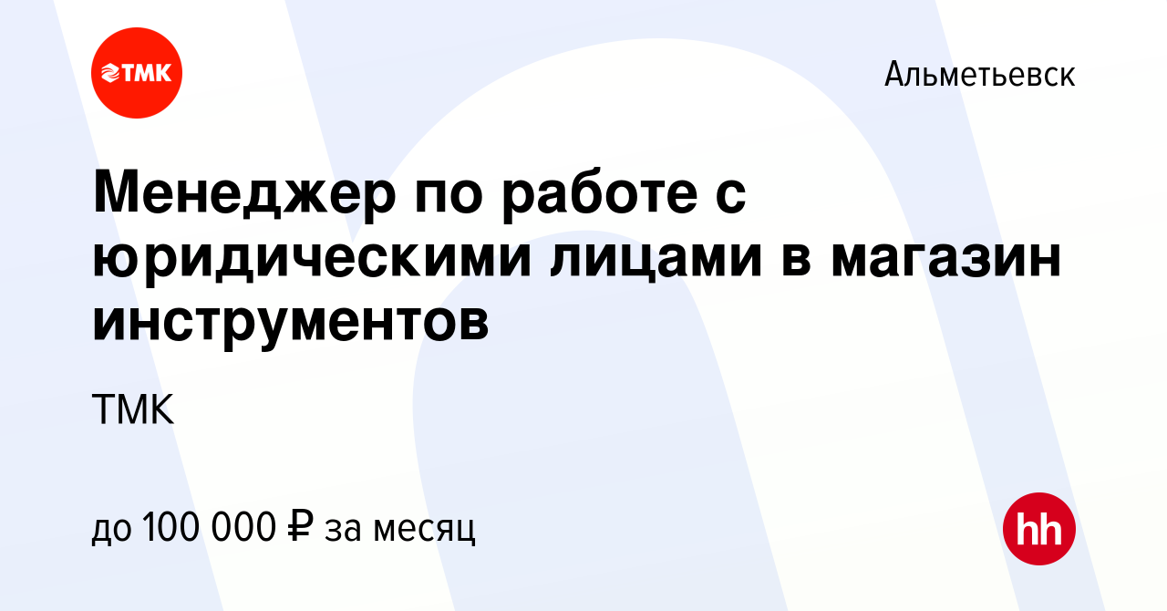 Вакансия Менеджер по работе с юридическими лицами в магазин инструментов в  Альметьевске, работа в компании ТМК (вакансия в архиве c 17 мая 2023)