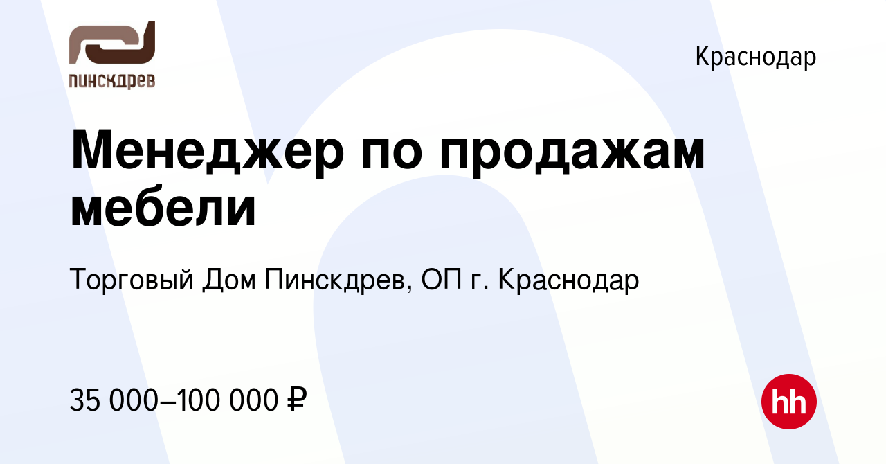 Вакансия Менеджер по продажам мебели в Краснодаре, работа в компании  Торговый Дом Пинскдрев, ОП г. Краснодар (вакансия в архиве c 17 мая 2023)