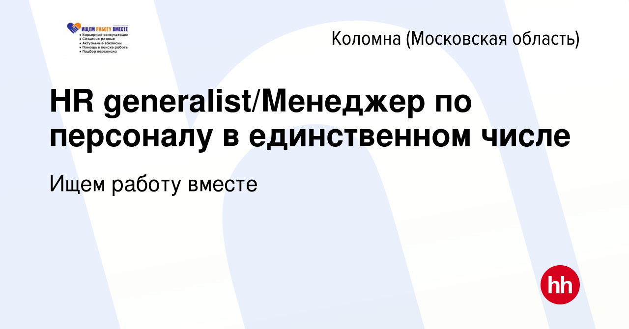 Вакансия HR generalist/Менеджер по персоналу в единственном числе в  Коломне, работа в компании Ищем работу вместе (вакансия в архиве c 20 июня  2023)