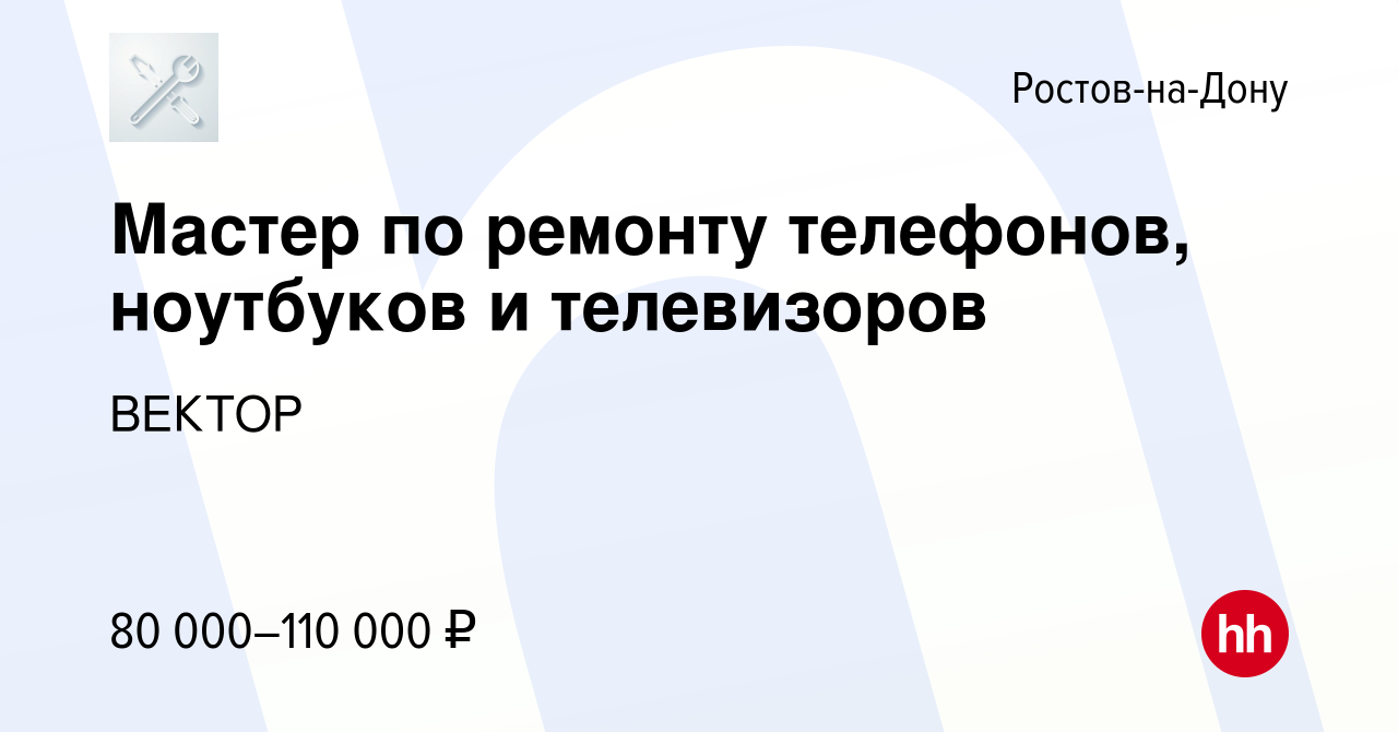 Вакансия Мастер по ремонту телефонов, ноутбуков и телевизоров в Ростове-на- Дону, работа в компании ВЕКТОР (вакансия в архиве c 17 мая 2023)