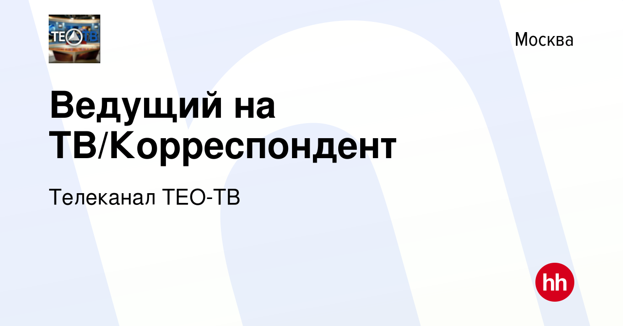 Вакансия Ведущий на ТВ/Корреспондент в Москве, работа в компании Телеканал  ТЕО-ТВ (вакансия в архиве c 17 мая 2023)