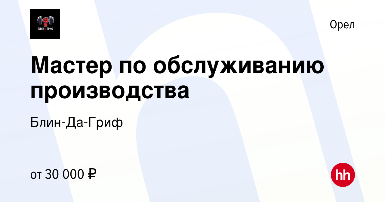 Вакансия Мастер по обслуживанию производства в Орле, работа в компании  Блин-Да-Гриф (вакансия в архиве c 12 мая 2023)