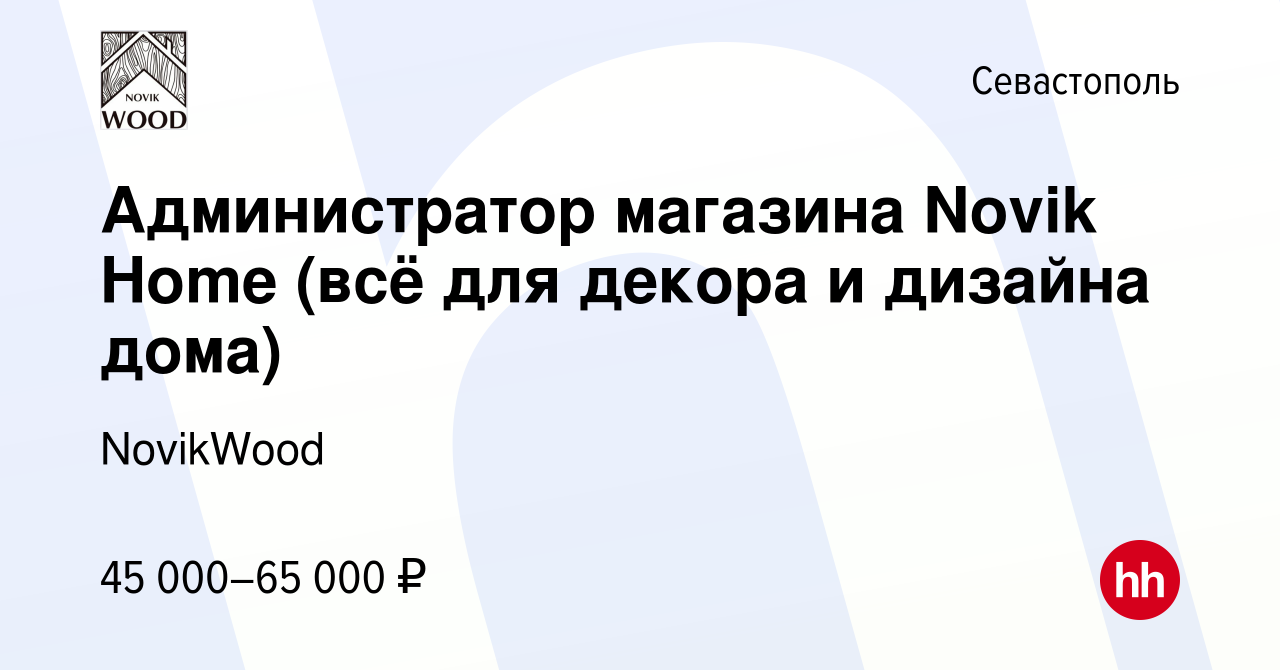 Вакансия Администратор магазина Novik Home (всё для декора и дизайна дома)  в Севастополе, работа в компании NovikWood (вакансия в архиве c 11 мая 2023)