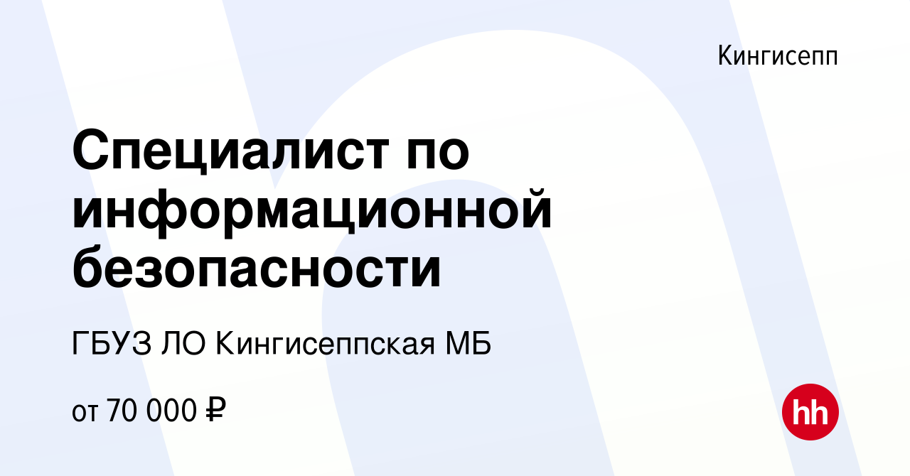 Вакансия Специалист по информационной безопасности в Кингисеппе, работа в  компании ГБУЗ ЛО Кингисеппская МБ (вакансия в архиве c 17 мая 2023)