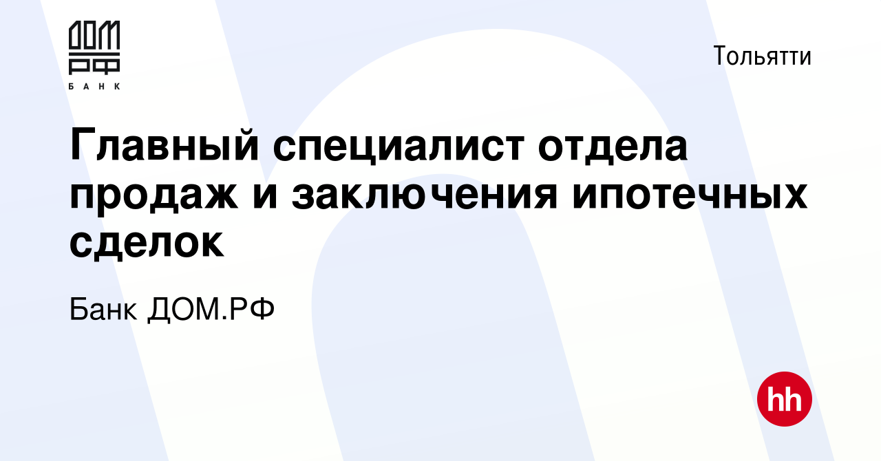 Вакансия Главный специалист отдела продаж и заключения ипотечных сделок в  Тольятти, работа в компании Банк ДОМ.РФ (вакансия в архиве c 2 мая 2023)