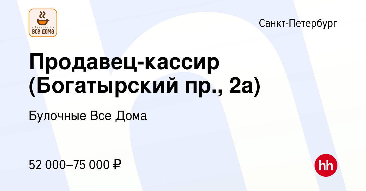 Вакансия Продавец-кассир (Богатырский пр., 2а) в Санкт-Петербурге, работа в  компании Булочные Все Дома (вакансия в архиве c 1 сентября 2023)