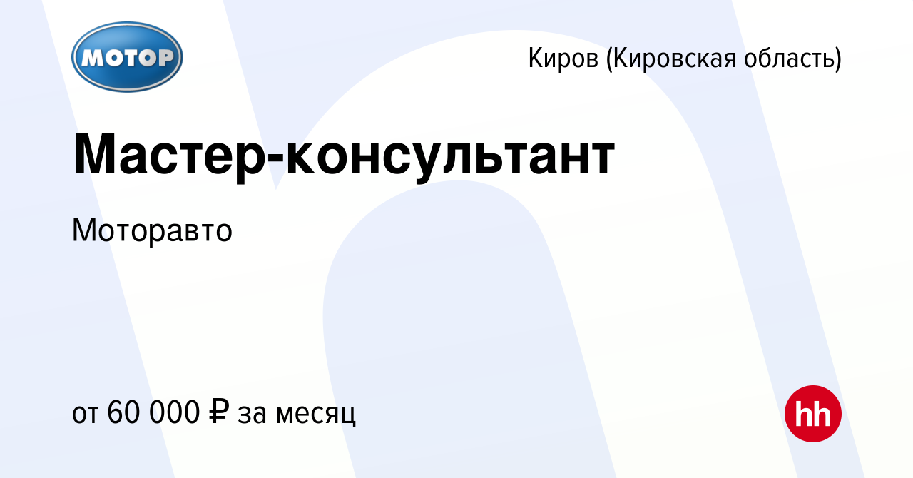 Вакансия Мастер-консультант в Кирове (Кировская область), работа в компании  Моторавто (вакансия в архиве c 14 февраля 2024)