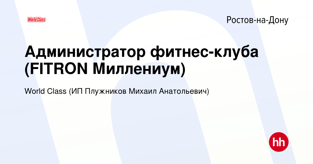 Вакансия Администратор фитнес-клуба (FITRON Миллениум) в Ростове-на-Дону,  работа в компании World Class (ИП Плужников Михаил Анатольевич) (вакансия в  архиве c 23 января 2024)