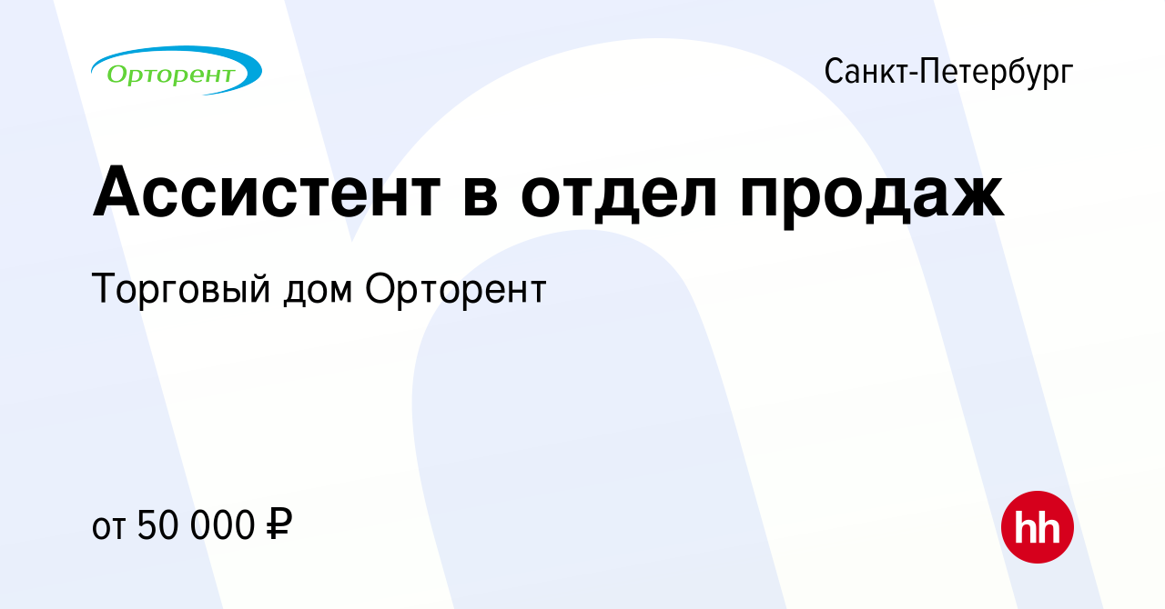 Вакансия Ассистент в отдел продаж в Санкт-Петербурге, работа в компании Торговый  дом Орторент (вакансия в архиве c 17 мая 2023)