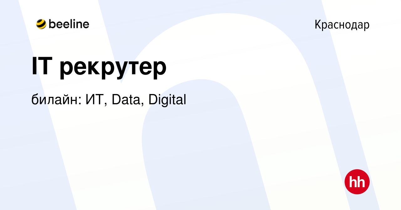 Вакансия IT рекрутер в Краснодаре, работа в компании билайн: ИТ, Data,  Digital (вакансия в архиве c 16 мая 2023)